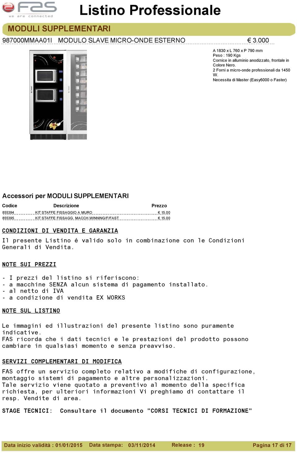 WINNING/F/FAST 15,00 CONDIZIONI DI VENDITA E GARANZIA Il presente Listino é valido solo in combinazione con le Condizioni Generali di Vendita.