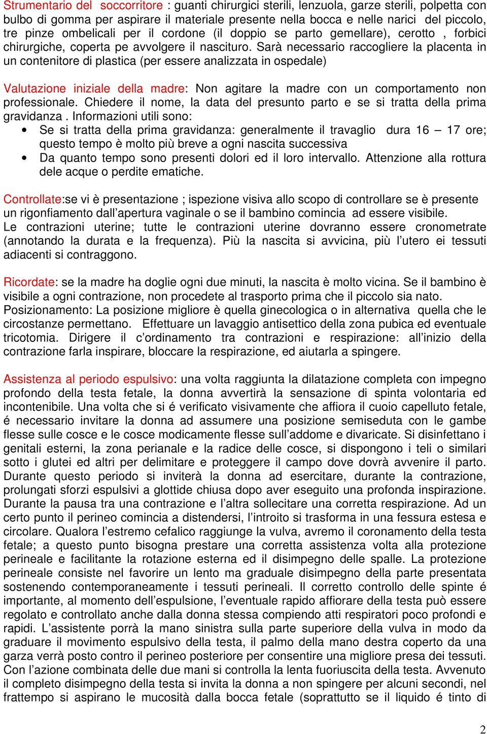 Sarà necessario raccogliere la placenta in un contenitore di plastica (per essere analizzata in ospedale) Valutazione iniziale della madre: Non agitare la madre con un comportamento non professionale.