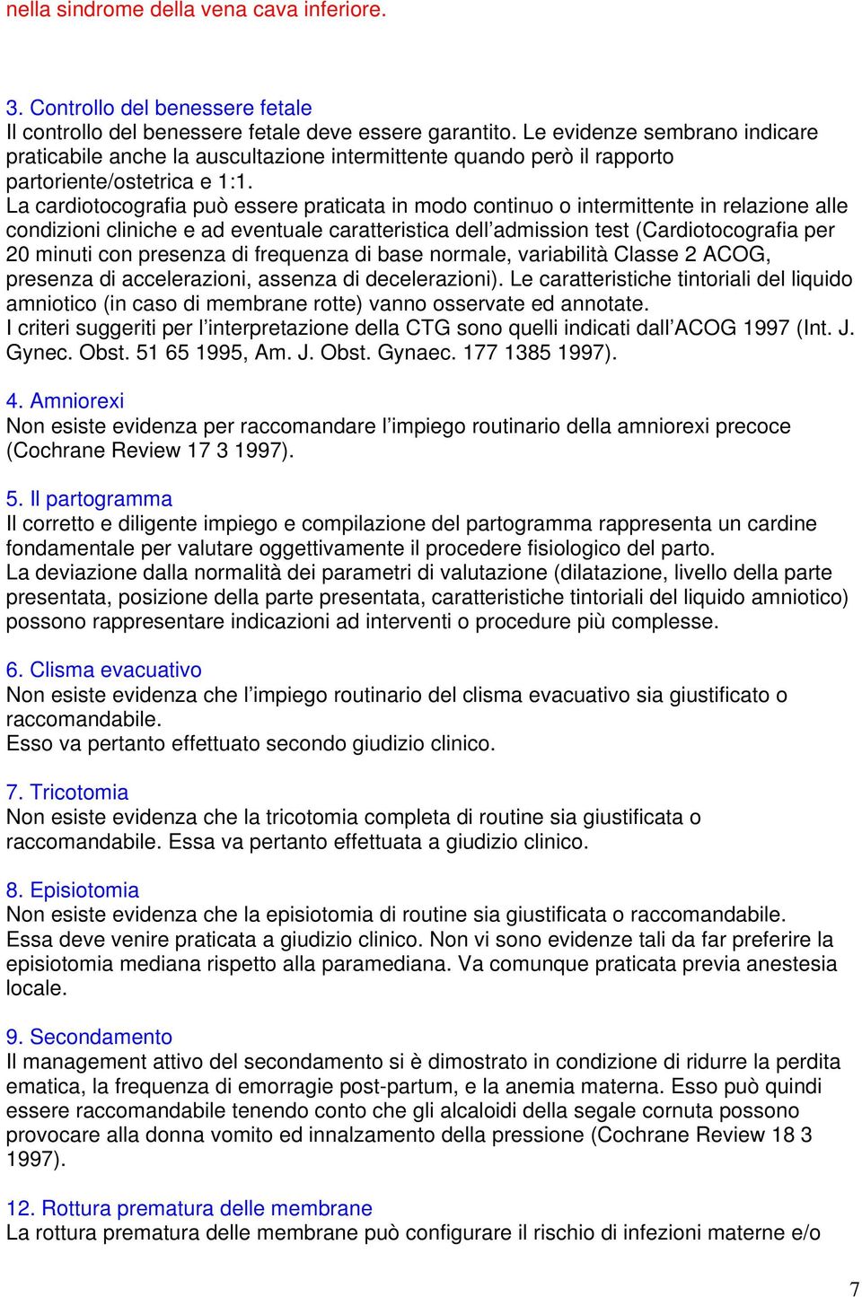 La cardiotocografia può essere praticata in modo continuo o intermittente in relazione alle condizioni cliniche e ad eventuale caratteristica dell admission test (Cardiotocografia per 20 minuti con