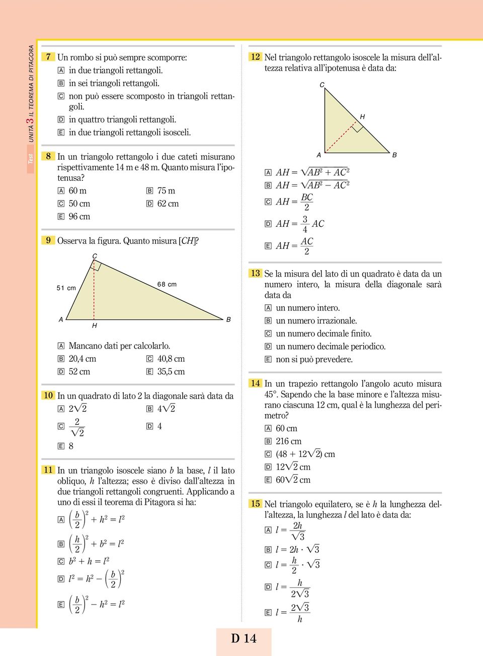 Nel triangolo rettangolo isoscele la misura dell altezza relativa all ipotenusa è data da: H Test 8 9 In un triangolo rettangolo i due cateti misurano rispettivamente m e 8 m.