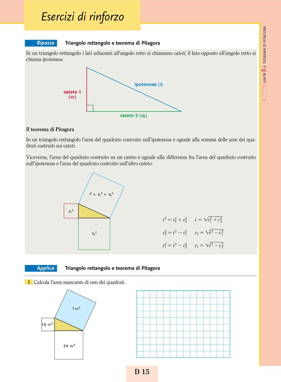 cateto (c ) ipotenusa (i) UNITÀ IL TEOREM DI PITGOR Rinforzo cateto (c ) Il teorema di Pitagora In un triangolo rettangolo l area del quadrato costruito sull ipotenusa è uguale alla somma