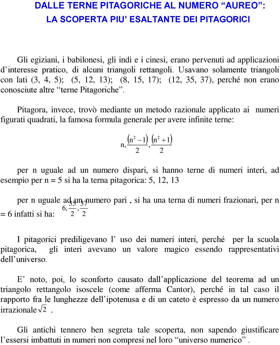 Pitagora, invece, trovò mediante un metodo razionale applicato ai numeri figurati quadrati, la famosa formula generale per avere infinite terne: n, 2 2 n 1 n 1 2 per n uguale ad un numero dispari, si
