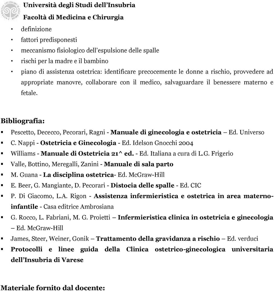 Universo C. Nappi - Ostetricia e Ginecologia - Ed. Idelson Gnocchi 2004 Williams - Manuale di Ostetricia 21^ ed. - Ed. Italiana a cura di L.G. Frigerio Valle, Bottino, Meregalli, Zanini - Manuale di sala parto M.