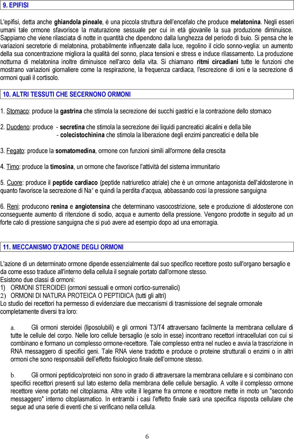 Sappiamo che viene rilasciata di notte in quantità che dipendono dalla lunghezza del periodo di buio.