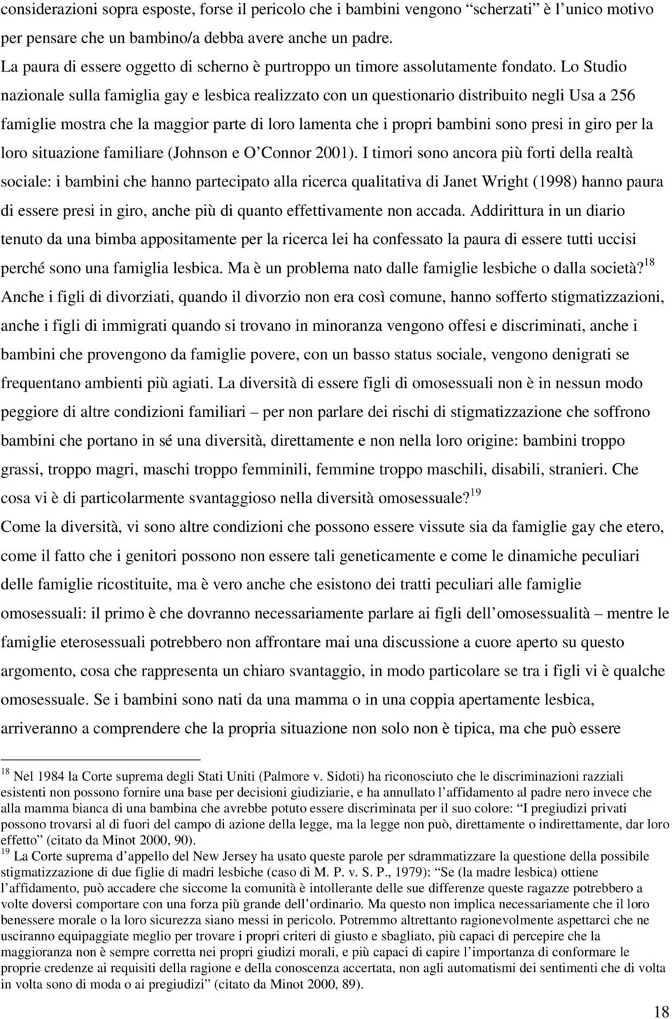 Lo Studio nazionale sulla famiglia gay e lesbica realizzato con un questionario distribuito negli Usa a 256 famiglie mostra che la maggior parte di loro lamenta che i propri bambini sono presi in