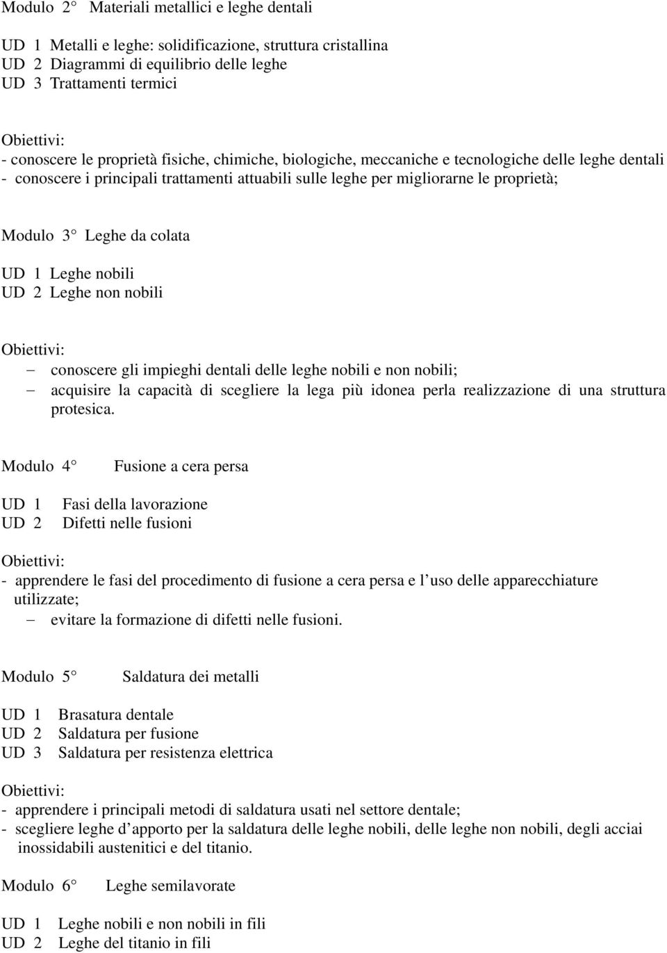 Leghe non nobili conoscere gli impieghi dentali delle leghe nobili e non nobili; acquisire la capacità di scegliere la lega più idonea perla realizzazione di una struttura protesica.