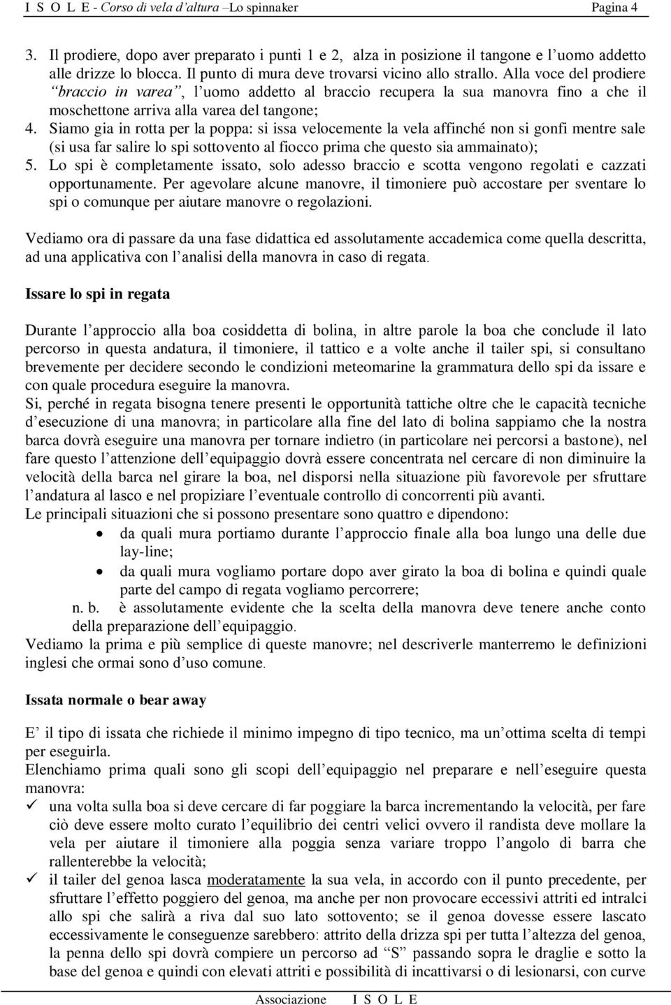 Alla voce del prodiere braccio in varea, l uomo addetto al braccio recupera la sua manovra fino a che il moschettone arriva alla varea del tangone; 4.