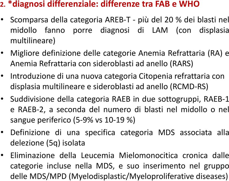 sideroblasti ad anello (RCMD-RS) Suddivisione della categoria RAEB in due sottogruppi, RAEB-1 e RAEB-2, a seconda del numero di blasti nel midollo o nel sangue periferico (5-9% vs 10-19 %)