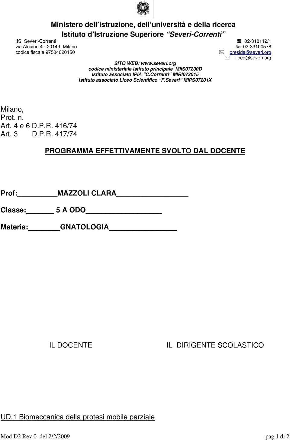 Correnti MIRI072015 Istituto associato Liceo Scientifico F.Severi MIPS07201X Milano, Prot. n. Art. 4 e 6 D.P.R. 416/74 Art. 3 D.P.R. 417/74 PROGRAMMA EFFETTIVAMENTE SVOLTO DAL DOCENTE Prof: MAZZOLI CLARA Classe: 5 A ODO Materia: GNATOLOGIA IL DOCENTE IL DIRIGENTE SCOLASTICO UD.