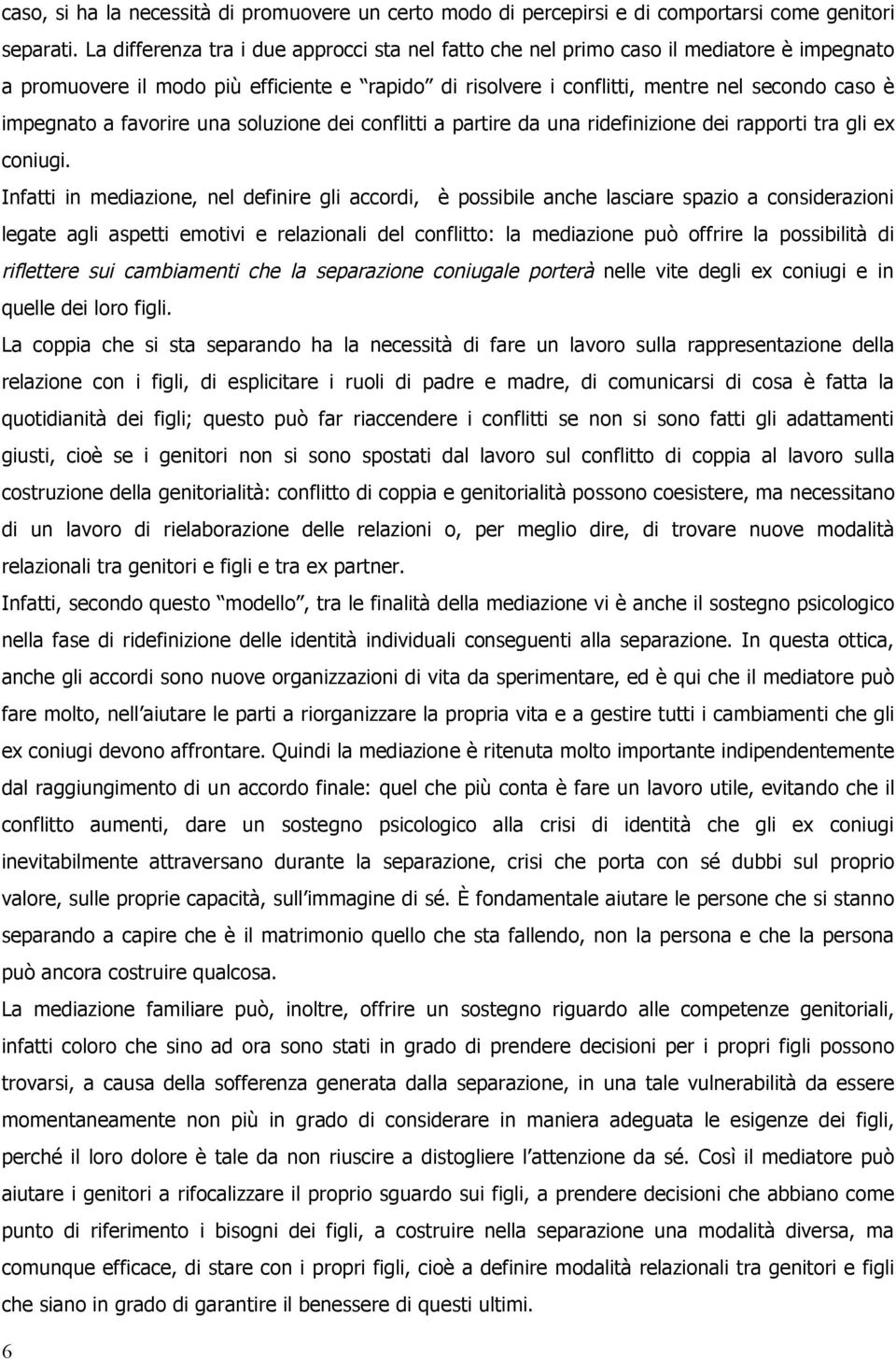 favorire una soluzione dei conflitti a partire da una ridefinizione dei rapporti tra gli ex coniugi.