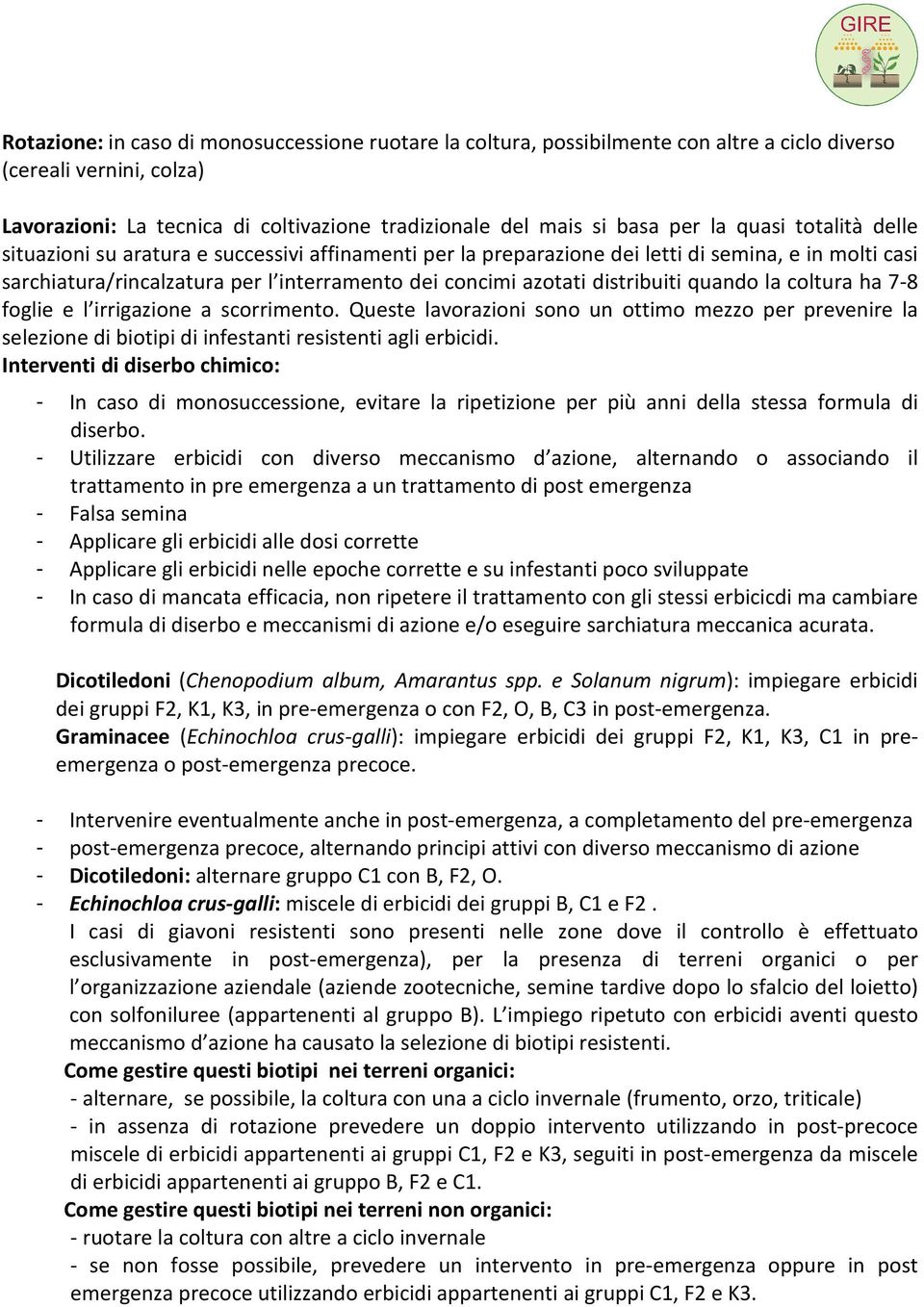 distribuiti quando la coltura ha 7-8 foglie e l irrigazione a scorrimento. Queste lavorazioni sono un ottimo mezzo per prevenire la selezione di biotipi di infestanti resistenti agli erbicidi.