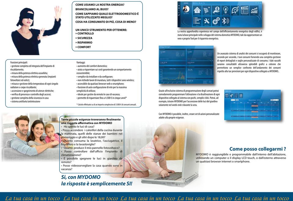 eolici); misura e gestione della temperatura di ogni singolo radiatore o corpo riscaldante; accensione e spegnimento di utenze elettriche; verifica di presenza e controllo degli accessi; gestione