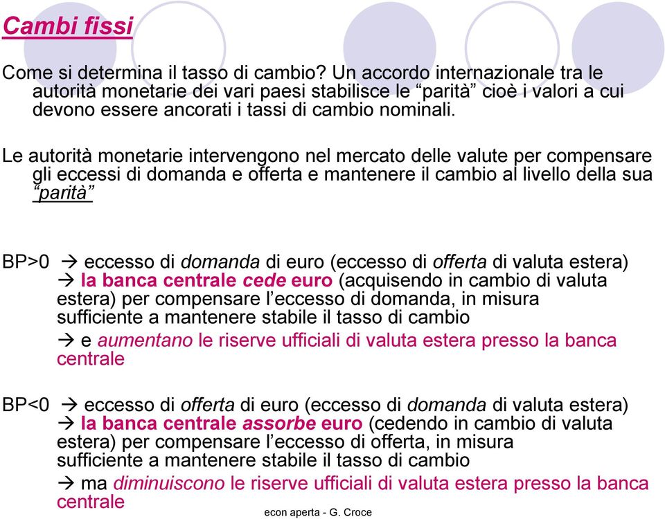 Le autorità monetarie intervengono nel mercato delle valute per compensare gli eccessi di domanda e offerta e mantenere il cambio al livello della sua parità BP>0 eccesso di domanda di euro (eccesso