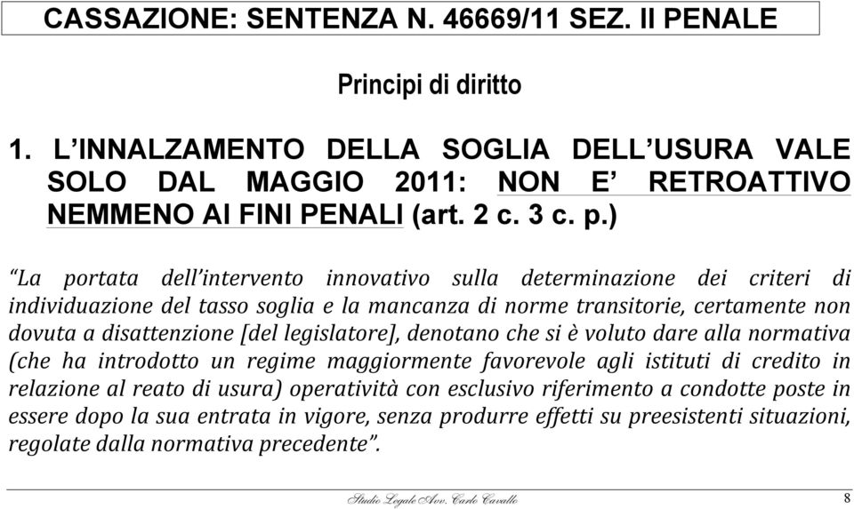 legislatore], denotano che si è voluto dare alla normativa (che ha introdotto un regime maggiormente favorevole agli istituti di credito in relazione al reato di usura) operatività con