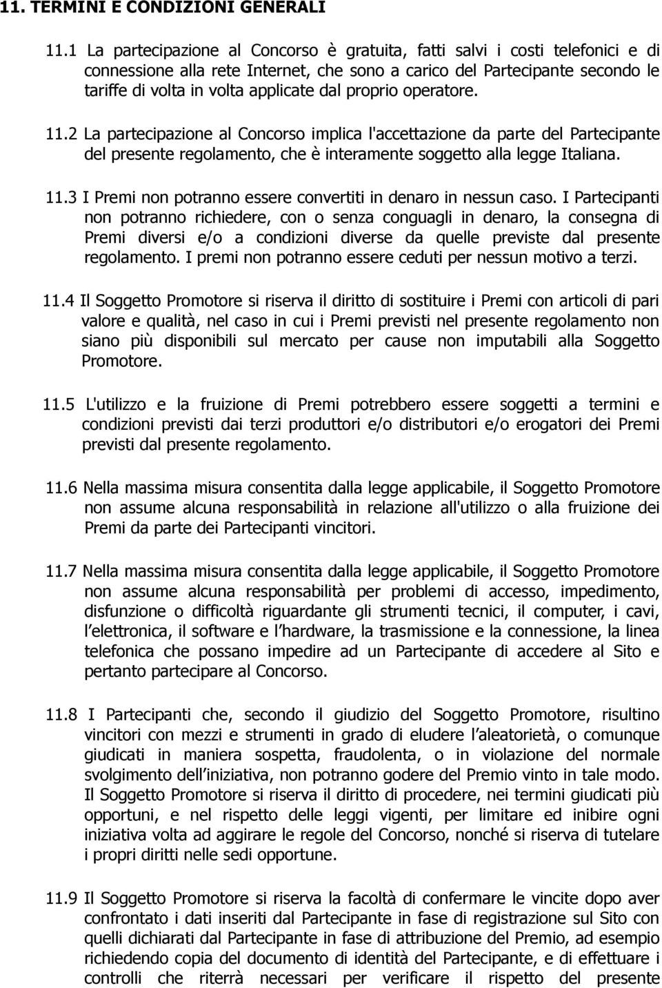 proprio operatore. 11.2 La partecipazione al Concorso implica l'accettazione da parte del Partecipante del presente regolamento, che è interamente soggetto alla legge Italiana. 11.3 I Premi non potranno essere convertiti in denaro in nessun caso.