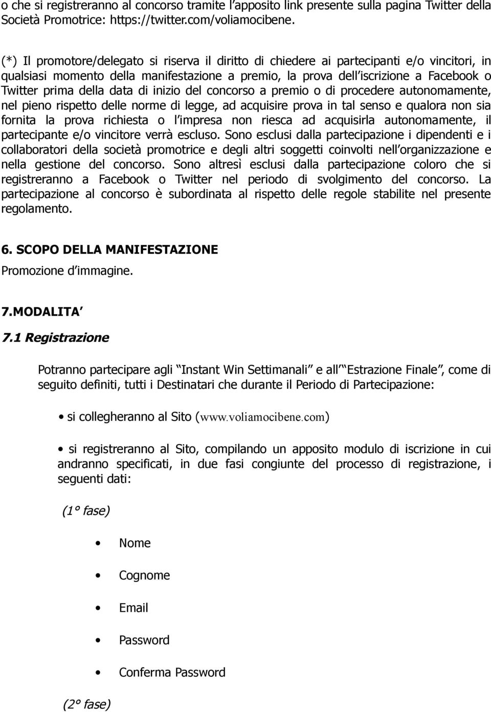 della data di inizio del concorso a premio o di procedere autonomamente, nel pieno rispetto delle norme di legge, ad acquisire prova in tal senso e qualora non sia fornita la prova richiesta o l