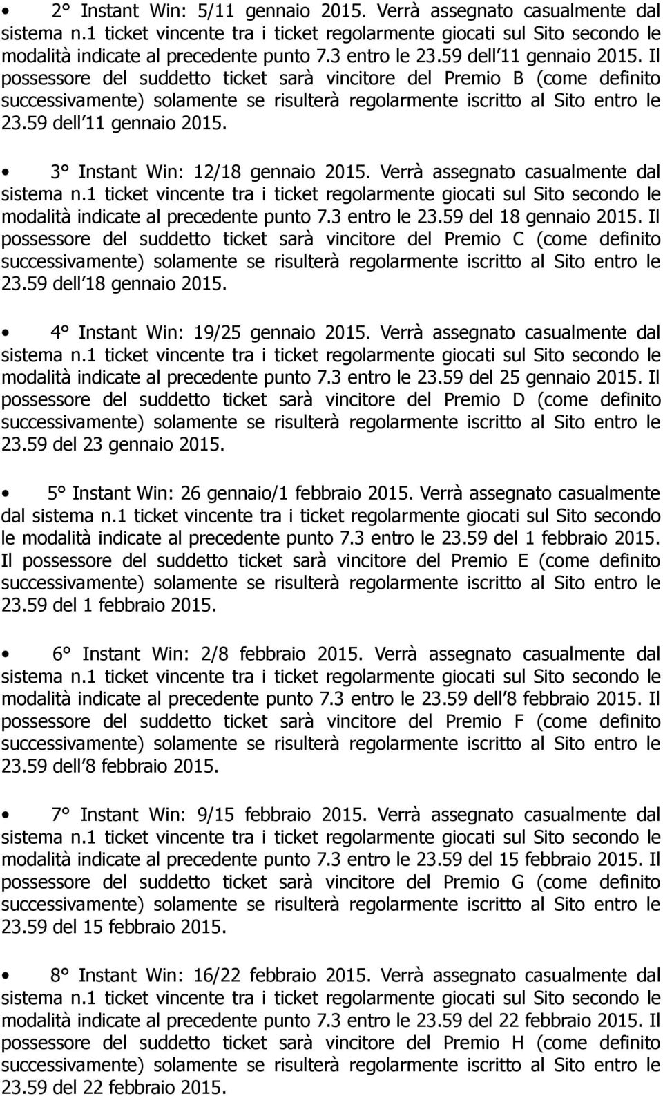 Verrà assegnato casualmente dal modalità indicate al precedente punto 7.3 entro le 23.59 del 18 gennaio 2015. Il possessore del suddetto ticket sarà vincitore del Premio C (come definito 23.