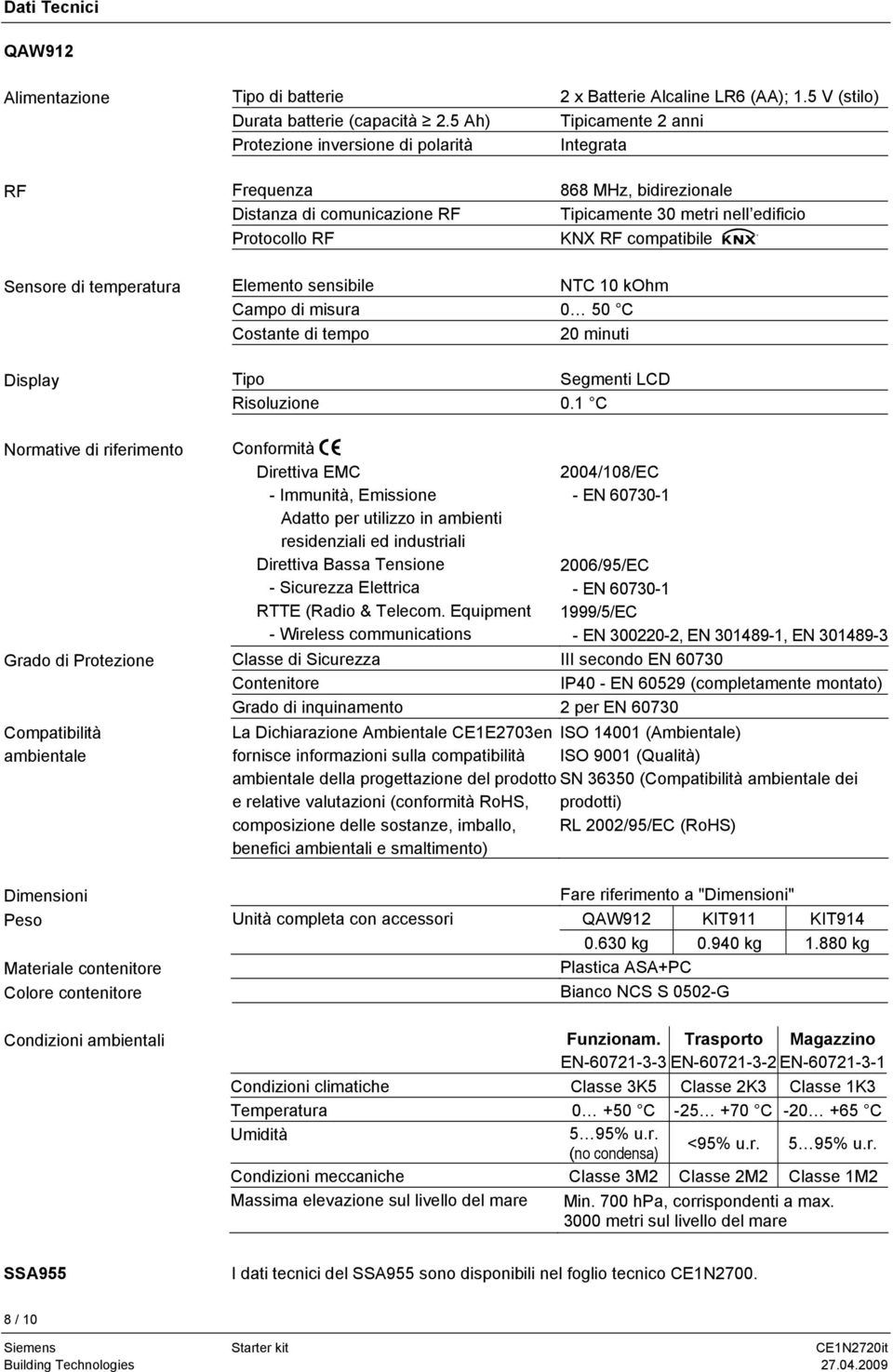 5 V (stilo) Tipicamente 2 anni Integrata 868 MHz, bidirezionale Tipicamente 30 metri nell edificio KNX RF compatibile Sensore di temperatura Display Normative di riferimento Grado di Protezione