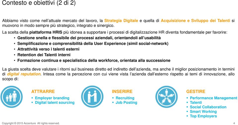 La scelta della piattaforma HRIS più idonea a supportare i processi di digitalizzazione HR diventa fondamentale per favorire: Gestione snella e flessibile dei processi aziendali, orientandoli all