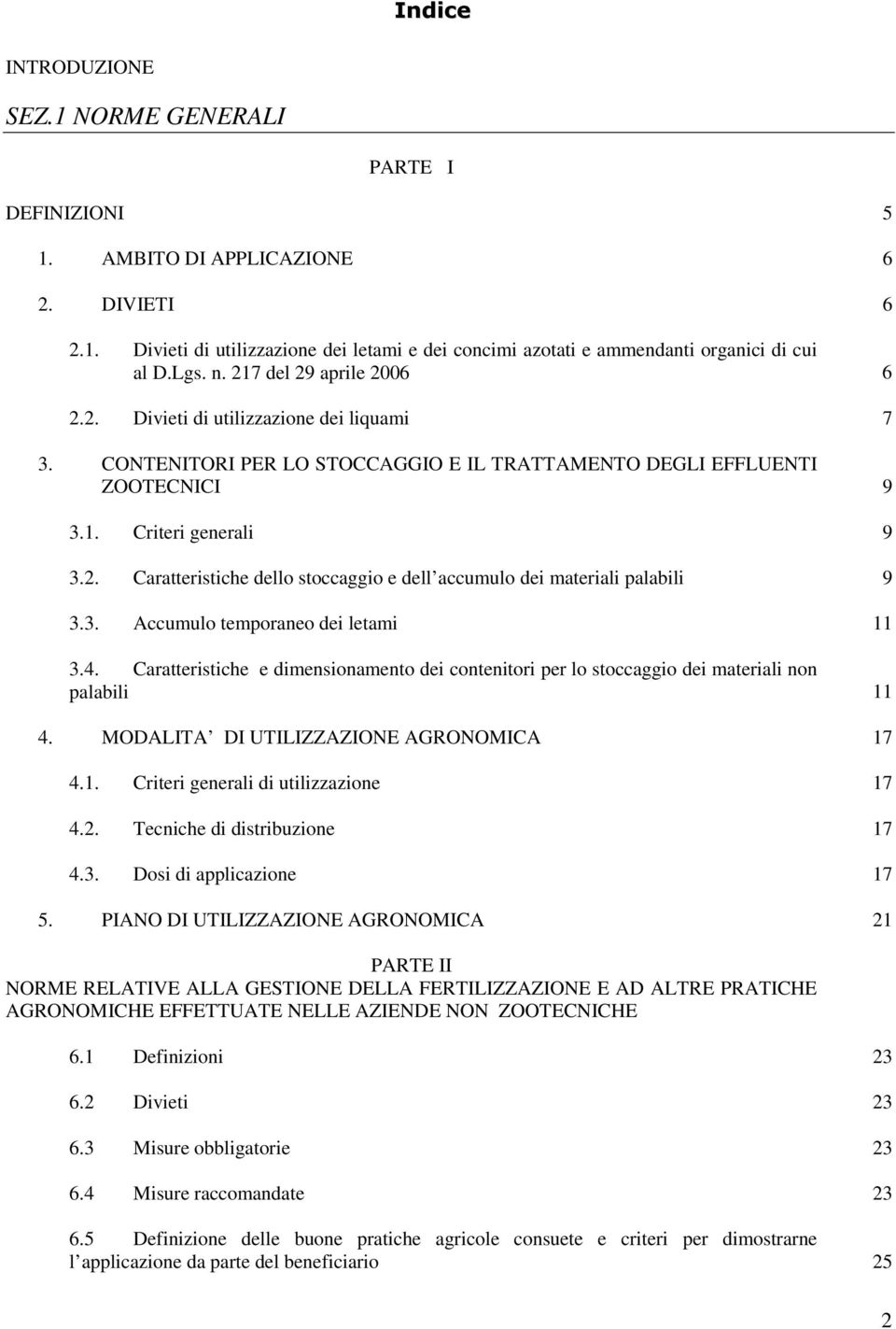 3. Accumulo temporaneo dei letami 11 3.4. Caratteristiche e dimensionamento dei contenitori per lo stoccaggio dei materiali non palabili 11 4. MODALITA DI UTILIZZAZIONE AGRONOMICA 17 4.1. Criteri generali di utilizzazione 17 4.