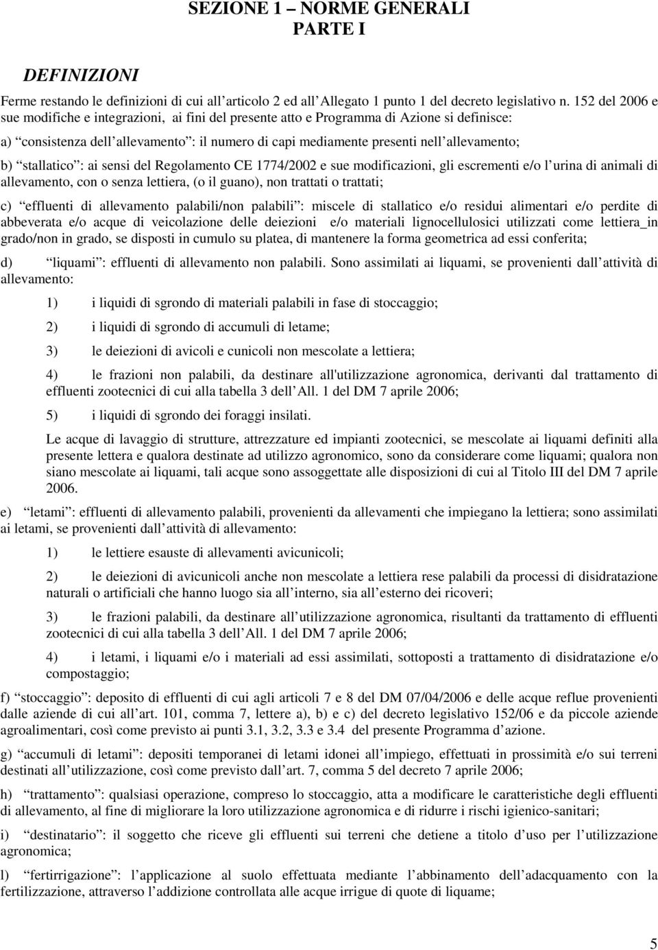 stallatico : ai sensi del Regolamento CE 1774/2002 e sue modificazioni, gli escrementi e/o l urina di animali di allevamento, con o senza lettiera, (o il guano), non trattati o trattati; c) effluenti