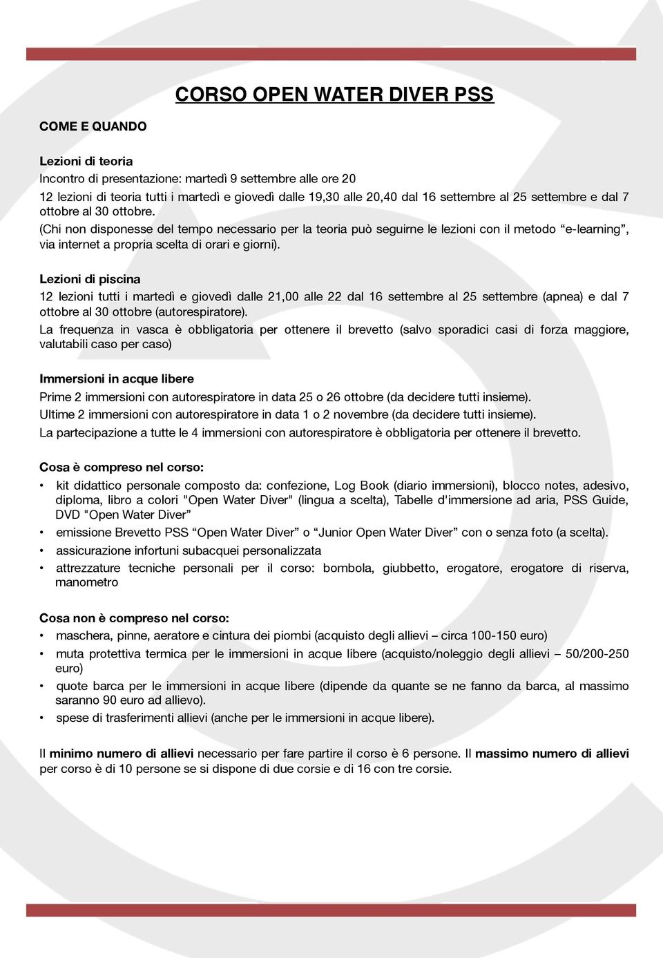 7 ottobre al 30 ottobre. (Chi non disponesse del tempo necessario per la teoria può seguirne le lezioni con il metodo e-learning, via internet a propria scelta di orari e giorni).