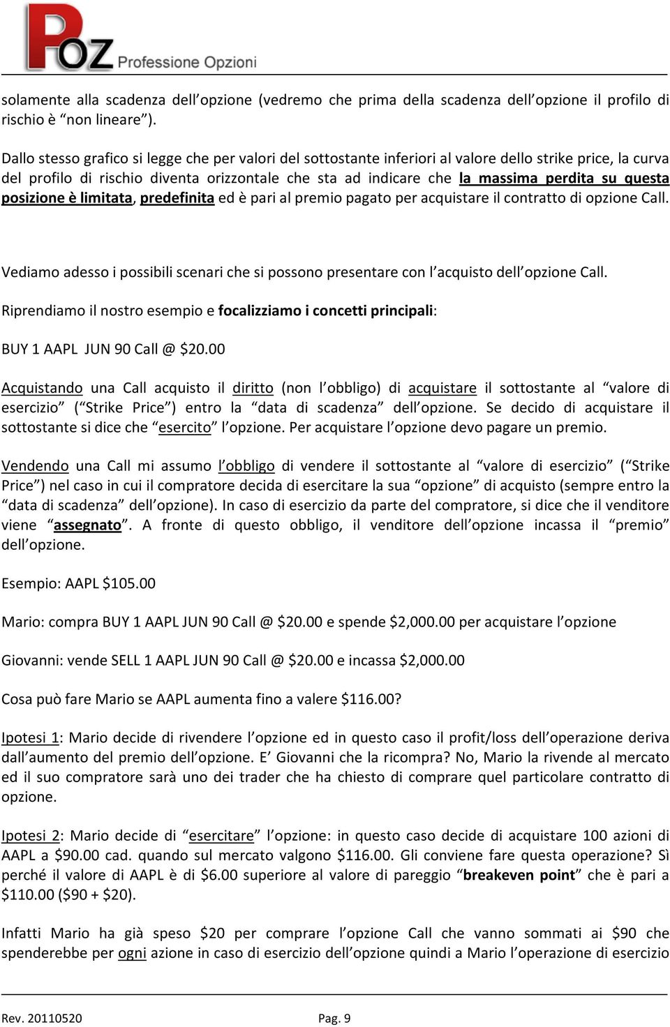 questa posizione è limitata, predefinita ed è pari al premio pagato per acquistare il contratto di opzione Call.