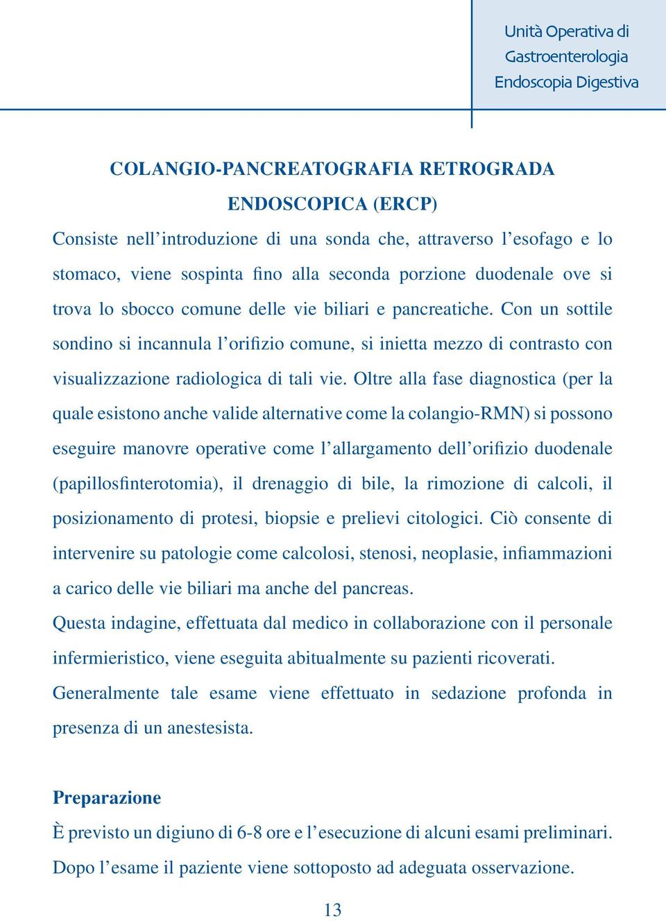 Oltre alla fase diagnostica (per la quale esistono anche valide alternative come la colangio-rmn) si possono eseguire manovre operative come l allargamento dell orifizio duodenale