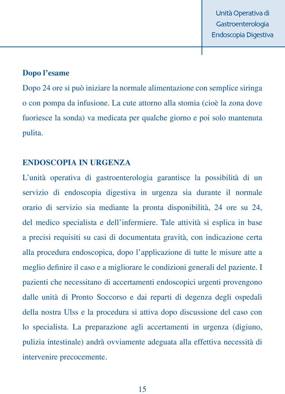 ENDOSCOPIA IN URGENZA L unità operativa di gastroenterologia garantisce la possibilità di un servizio di endoscopia digestiva in urgenza sia durante il normale orario di servizio sia mediante la