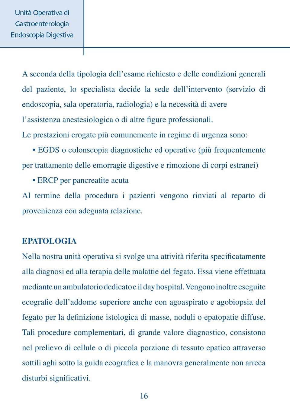 Le prestazioni erogate più comunemente in regime di urgenza sono: EGDS o colonscopia diagnostiche ed operative (più frequentemente per trattamento delle emorragie digestive e rimozione di corpi