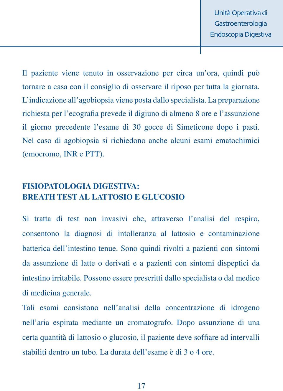 La preparazione richiesta per l ecografia prevede il digiuno di almeno 8 ore e l assunzione il giorno precedente l esame di 30 gocce di Simeticone dopo i pasti.