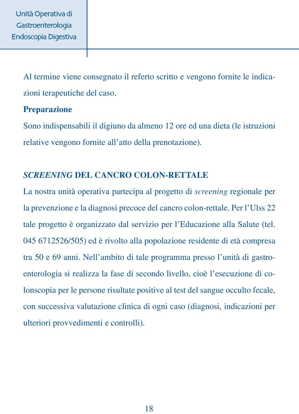 SCREENING DEL CANCRO COLON-RETTALE La nostra unità operativa partecipa al progetto di screening regionale per la prevenzione e la diagnosi precoce del cancro colon-rettale.