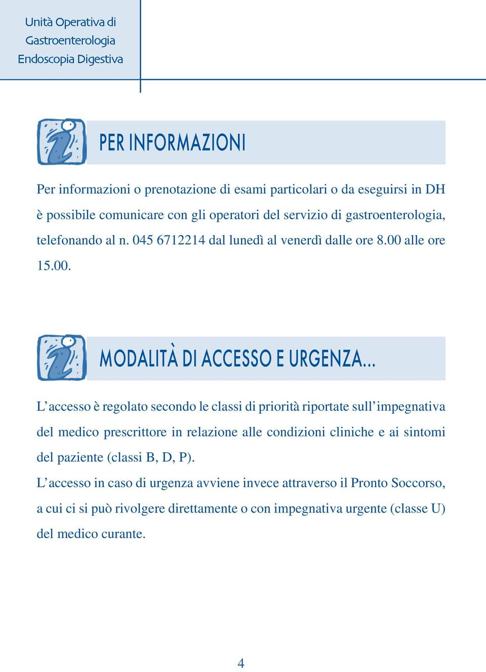 .. L accesso è regolato secondo le classi di priorità riportate sull impegnativa del medico prescrittore in relazione alle condizioni cliniche e ai sintomi del