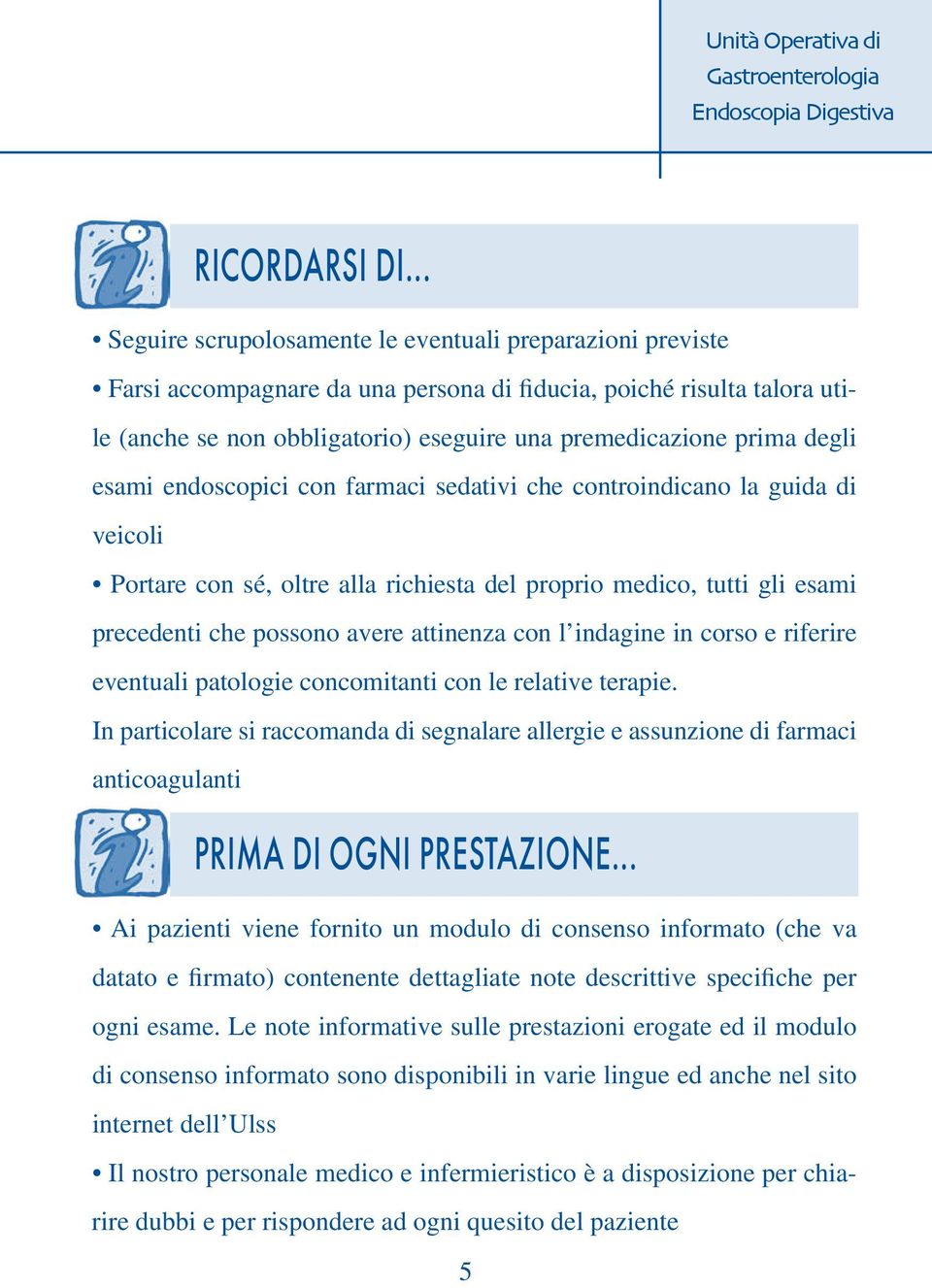 degli esami endoscopici con farmaci sedativi che controindicano la guida di veicoli Portare con sé, oltre alla richiesta del proprio medico, tutti gli esami precedenti che possono avere attinenza con