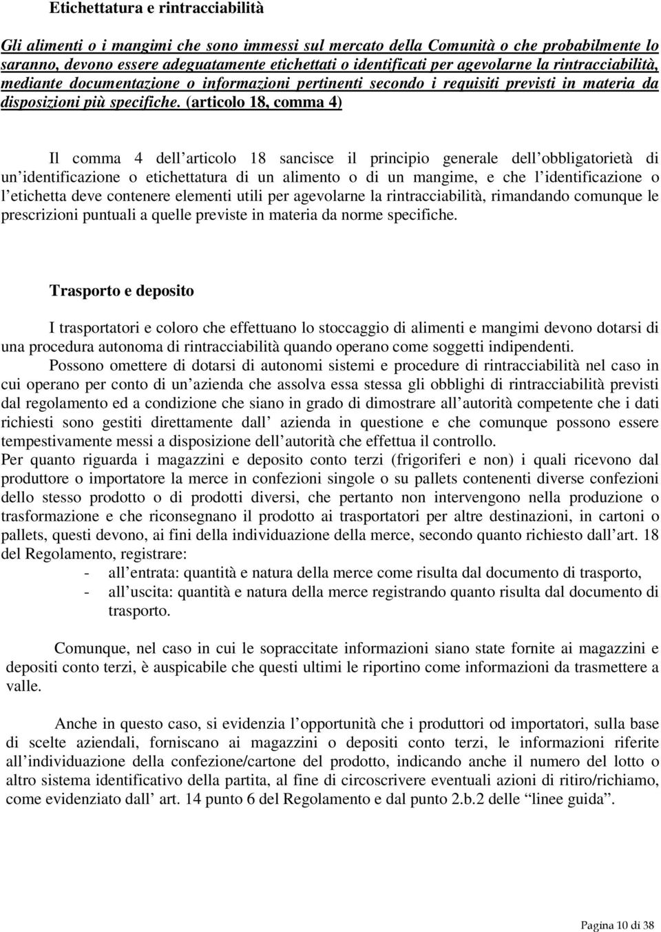 (articolo 18, comma 4) Il comma 4 dell articolo 18 sancisce il principio generale dell obbligatorietà di un identificazione o etichettatura di un alimento o di un mangime, e che l identificazione o l