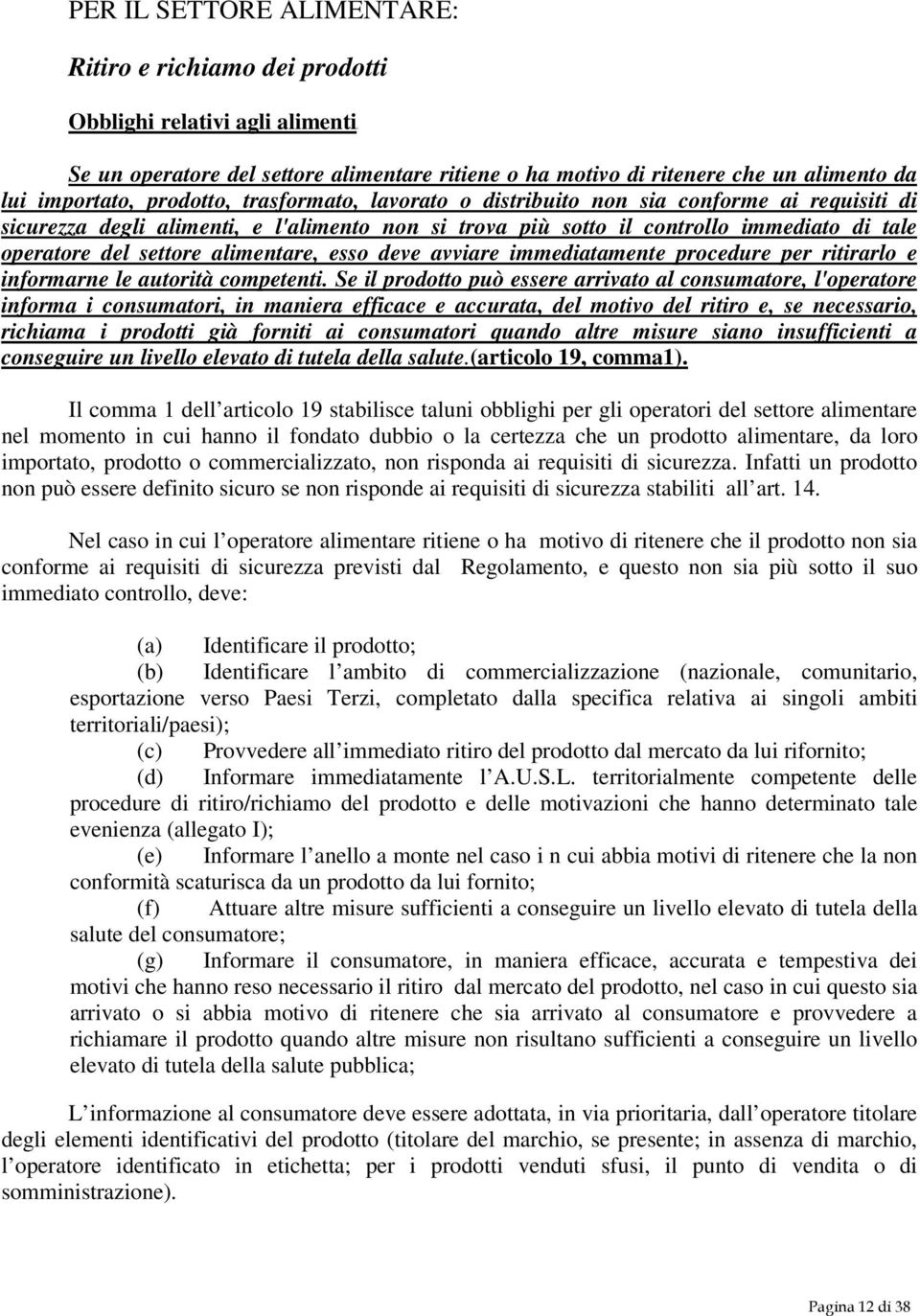 alimentare, esso deve avviare immediatamente procedure per ritirarlo e informarne le autorità competenti.