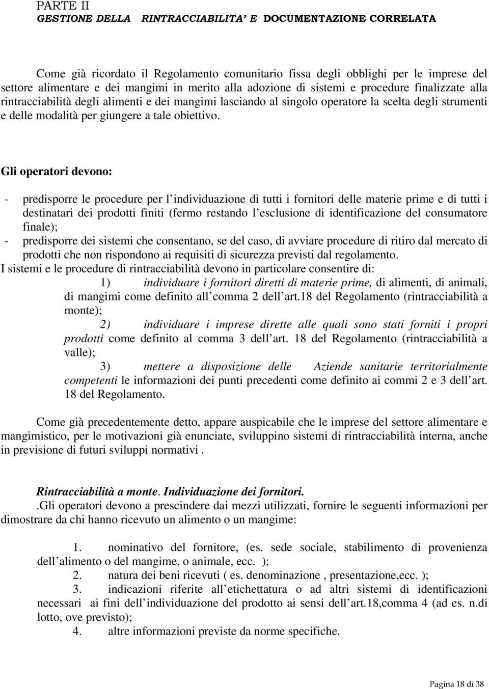 Gli operatori devono: - predisporre le procedure per l individuazione di tutti i fornitori delle materie prime e di tutti i destinatari dei prodotti finiti (fermo restando l esclusione di