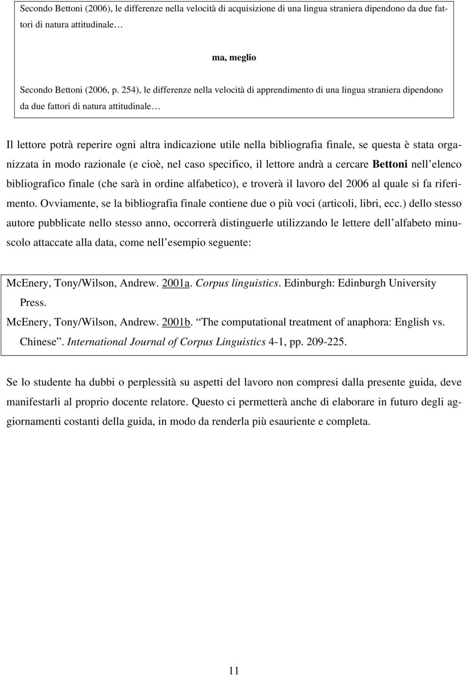 finale, se questa è stata organizzata in modo razionale (e cioè, nel caso specifico, il lettore andrà a cercare Bettoni nell elenco bibliografico finale (che sarà in ordine alfabetico), e troverà il