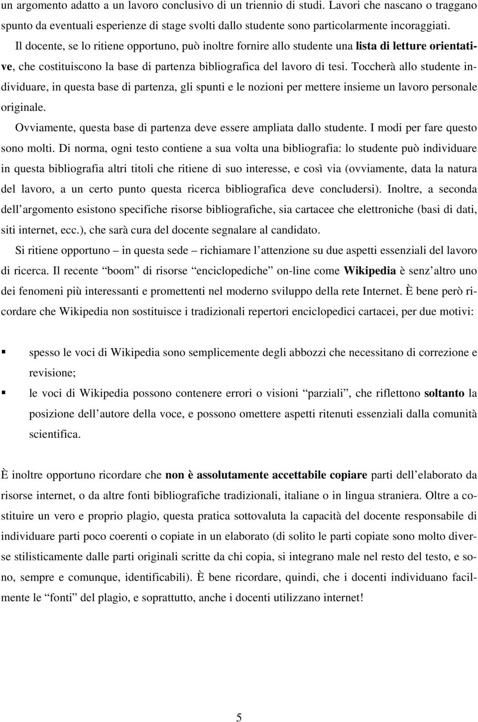 Toccherà allo studente individuare, in questa base di partenza, gli spunti e le nozioni per mettere insieme un lavoro personale originale.