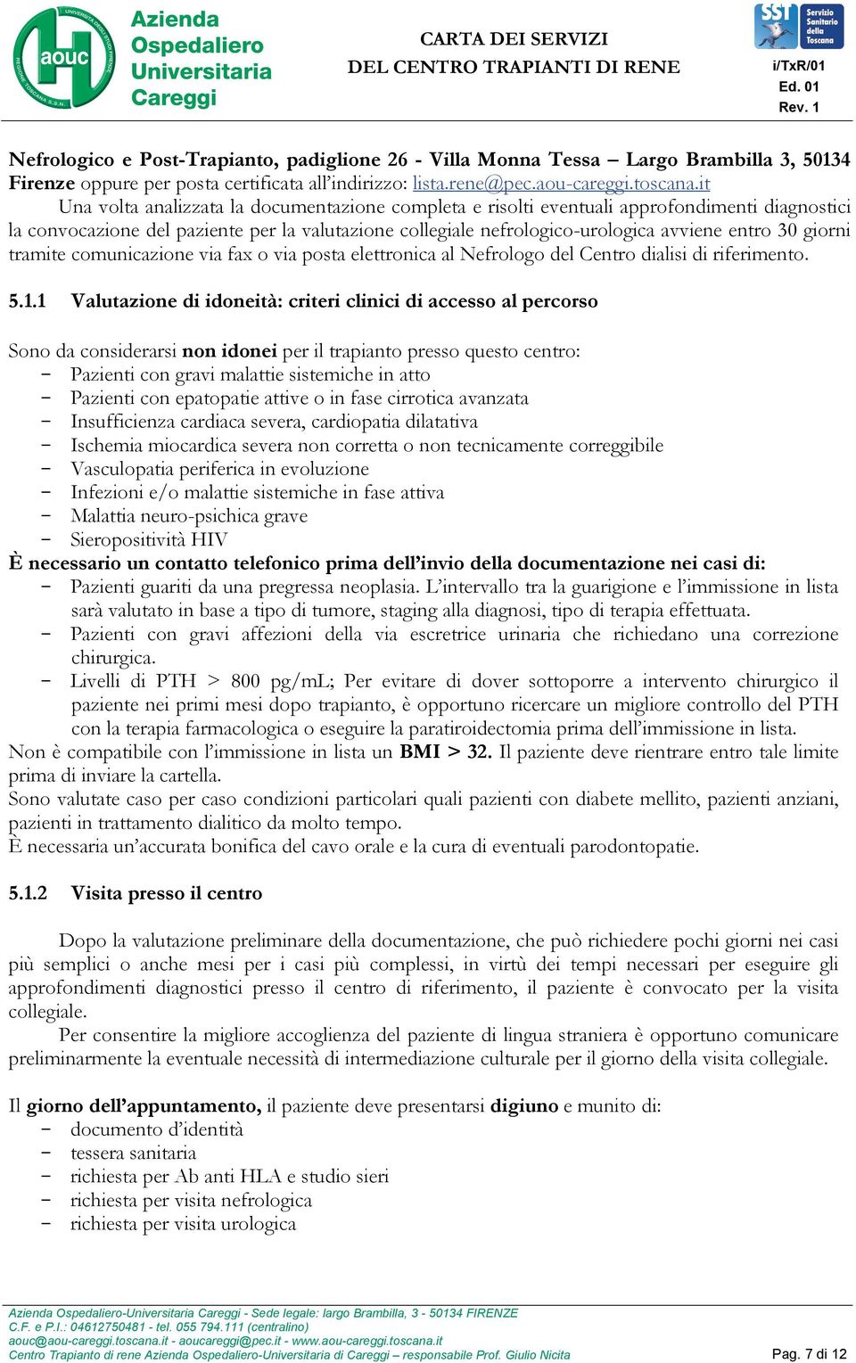 giorni tramite comunicazione via fax o via posta elettronica al Nefrologo del Centro dialisi di riferimento. 5.1.