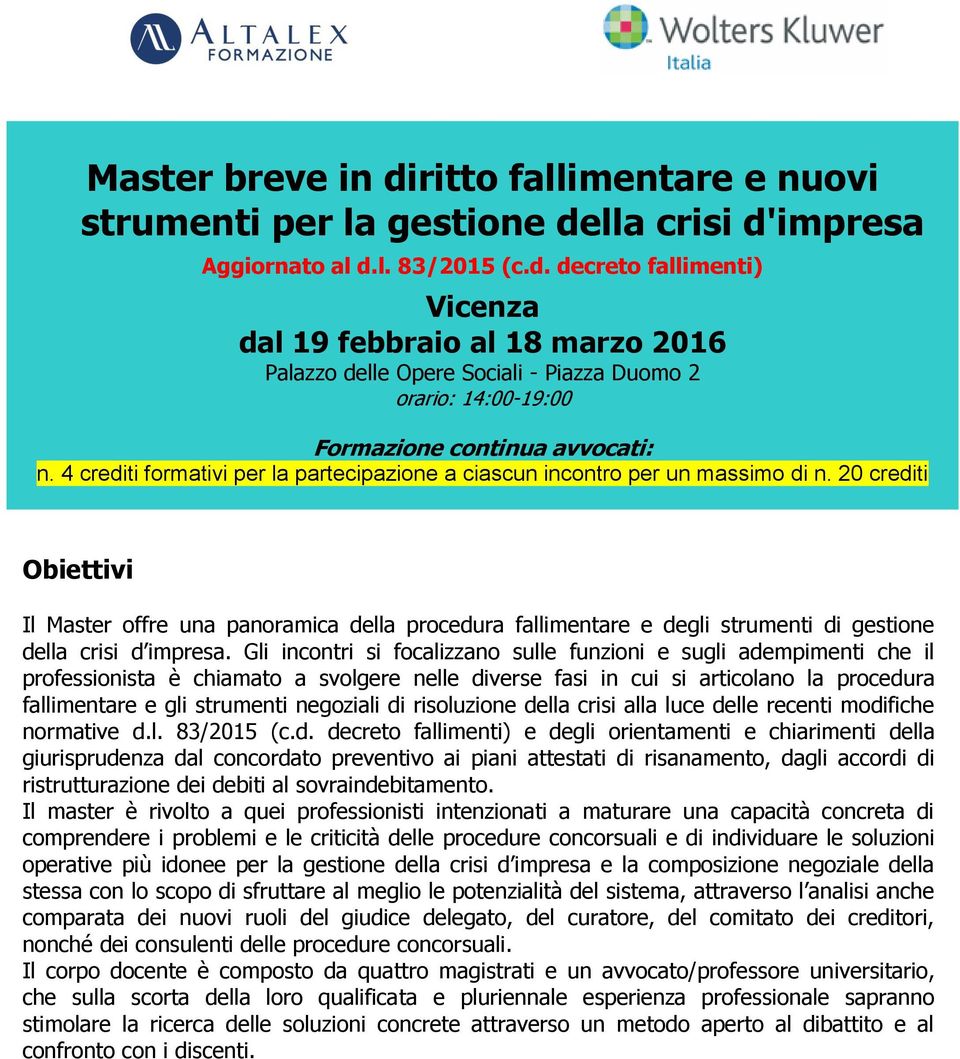 20 crediti Obiettivi Il Master offre una panoramica della procedura fallimentare e degli strumenti di gestione della crisi d impresa.