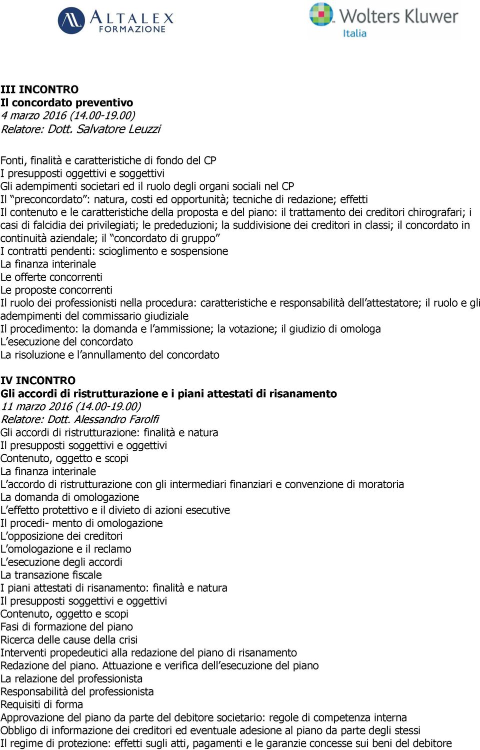 costi ed opportunità; tecniche di redazione; effetti Il contenuto e le caratteristiche della proposta e del piano: il trattamento dei creditori chirografari; i casi di falcidia dei privilegiati; le