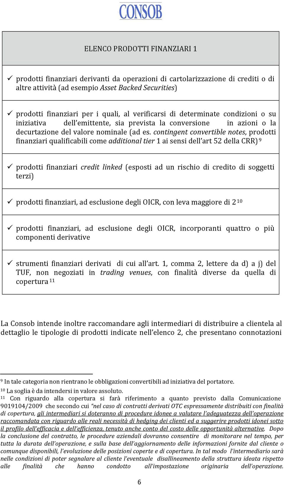 contingent convertible notes, prodotti finanziari qualificabili come additional tier 1 ai sensi dell art 52 della CRR) 9 prodotti finanziari credit linked (esposti ad un rischio di credito di