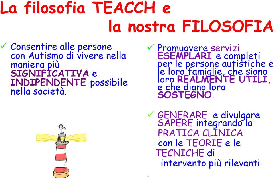 Promuovere servizi ESEMPLARI e completi per le persone autistiche e le loro famiglie, che siano loro