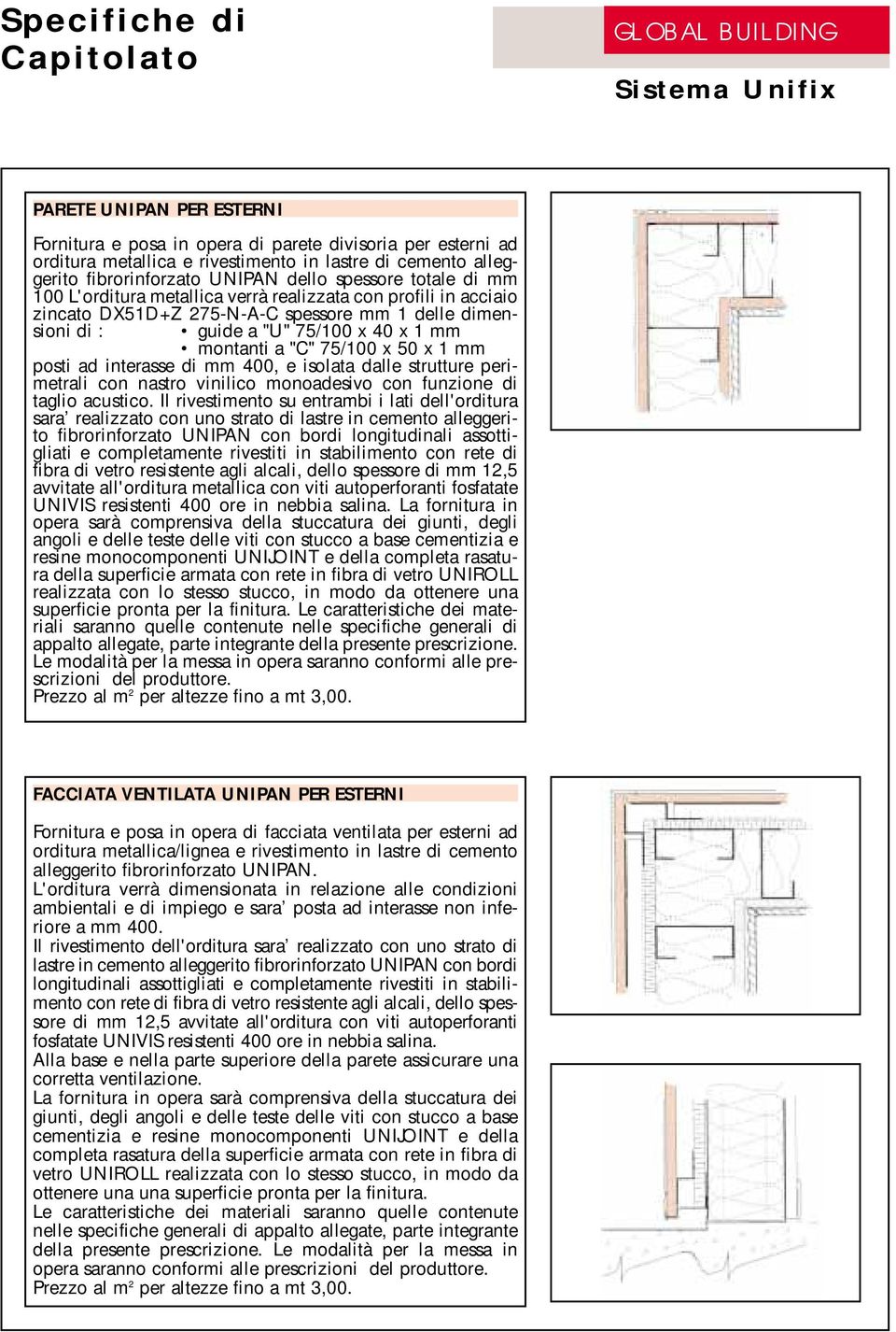 montanti a "C" 75/100 x 50 x 1 mm posti ad interasse di mm 400, e isolata dalle strutture perimetrali con nastro vinilico monoadesivo con funzione di taglio acustico.