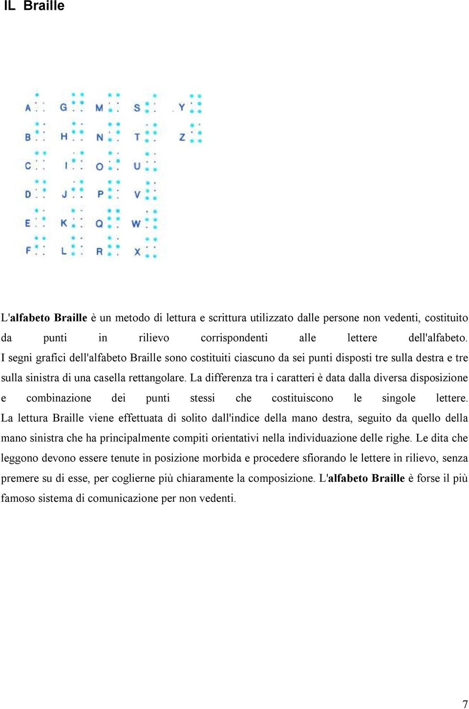 La differenza tra i caratteri è data dalla diversa disposizione e combinazione dei punti stessi che costituiscono le singole lettere.