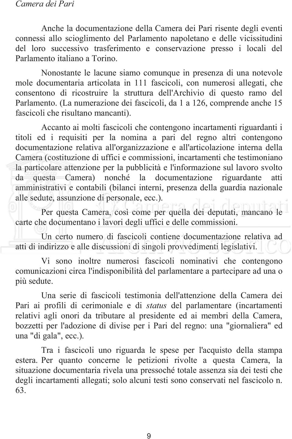 Nonostante le lacune siamo comunque in presenza di una notevole mole documentaria articolata in 111 fascicoli, con numerosi allegati, che consentono di ricostruire la struttura dell'archivio di