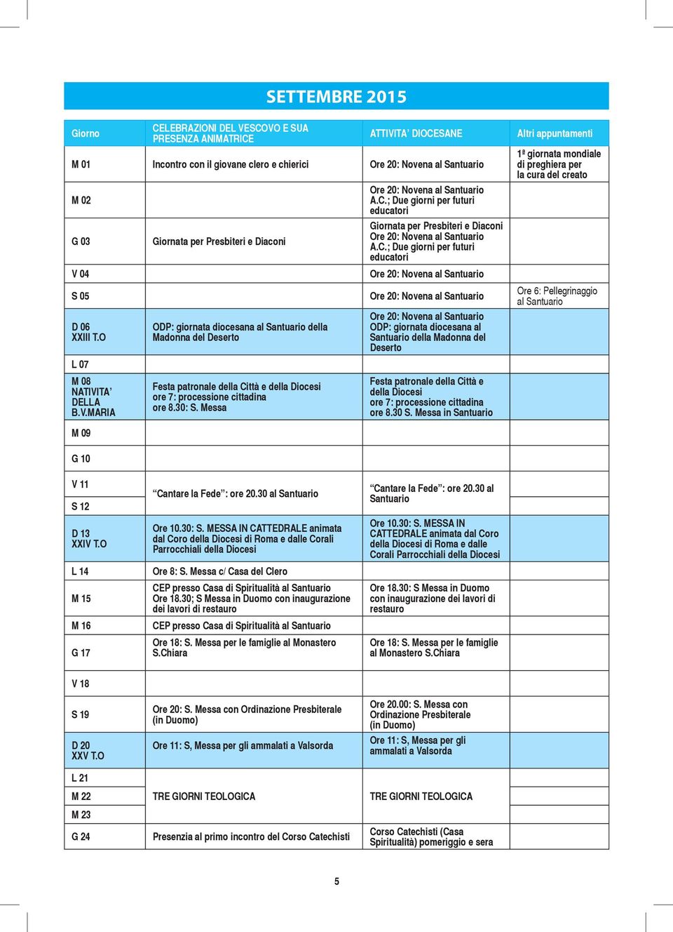 30: S. Messa A.C.; Due giorni per futuri educatori Giornata per Presbiteri e Diaconi A.C.; Due giorni per futuri educatori ODP: giornata diocesana al Santuario della Madonna del Deserto Festa patronale della Città e della Diocesi ore 7: processione cittadina ore 8.