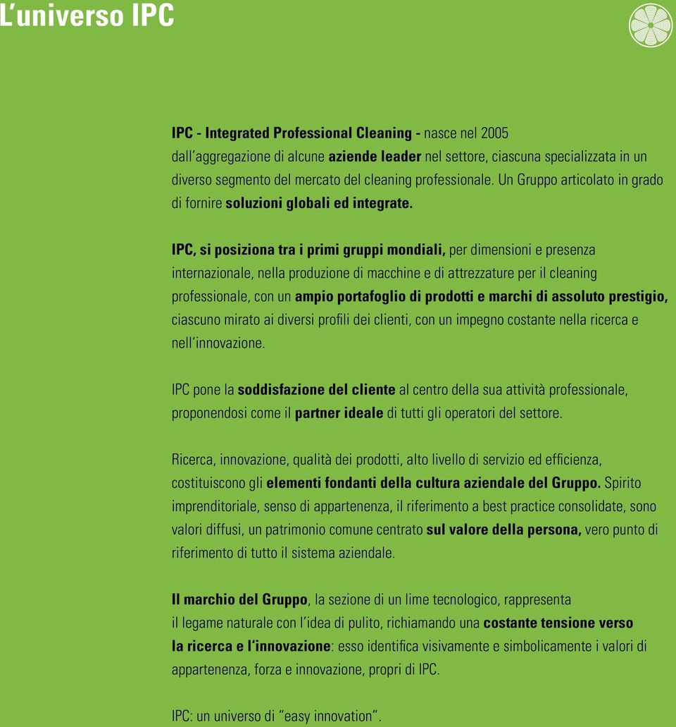 IPC, si posiziona tra i primi gruppi mondiali, per dimensioni e presenza internazionale, nella produzione di macchine e di attrezzature per il cleaning professionale, con un ampio portafoglio di