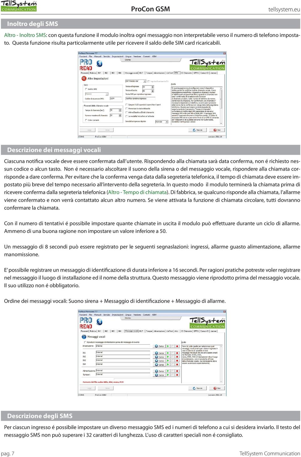 Rispondendo alla chiamata sarà data conferma, non é richiesto nessun codice o alcun tasto.